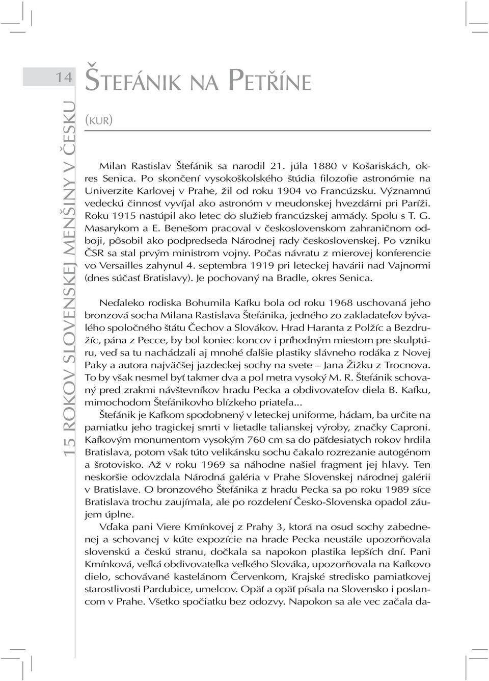 Roku 1915 nastúpil ako letec do služieb francúzskej armády. Spolu s T. G. Masarykom a E. Benešom pracoval v československom zahraničnom odboji, pôsobil ako podpredseda Národnej rady československej.