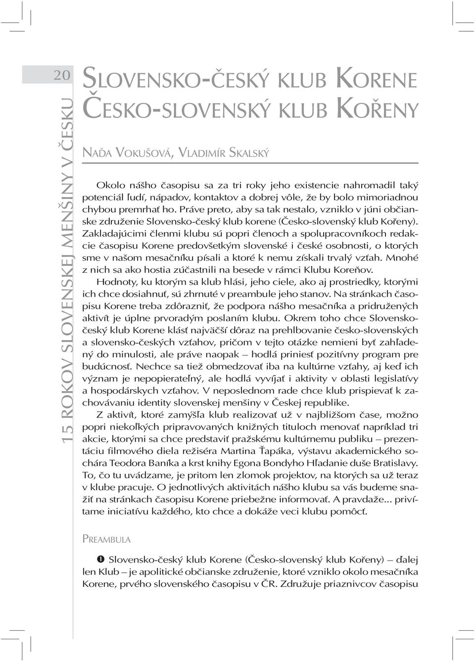 Práve preto, aby sa tak nestalo, vzniklo v júni občianske združenie Slovensko-český klub korene (Česko-slovenský klub Kořeny).