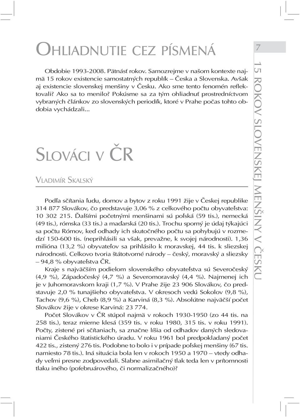 .. SLOVÁCI V ČR VLADIMÍR SKALSKÝ Podľa sčítania ľudu, domov a bytov z roku 1991 žije v Českej republike 314 877 Slovákov, čo predstavuje 3,06 % z celkového počtu obyvateľstva: 10 302 215.