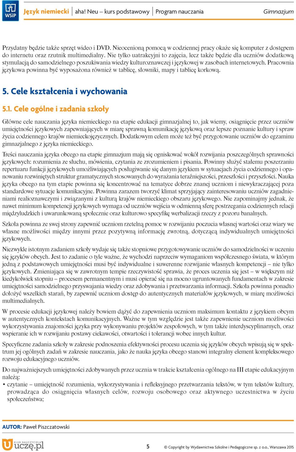 Pracownia językowa powinna być wyposażona również w tablicę, słowniki, mapy i tablicę korkową. 5. Cele kształcenia i wychowania 5.1.