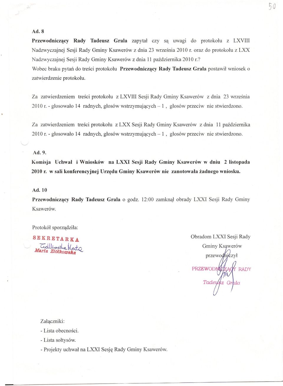 Za zatwierdzeniem tresci protokolu z LXVIII Sesji Rady Gminy Ksawerów z dnia 23 wrzesnia 2010 1'. - glosowalo 14 radnych, glosów wstrzymujacych - l, glosów przeciw nie stwierdzono.