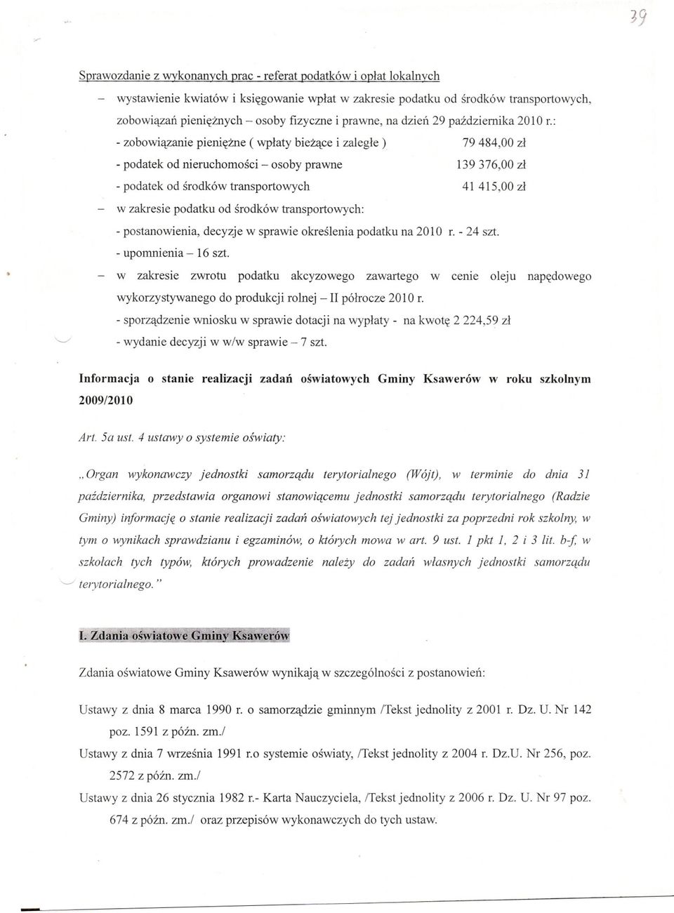 : - zobowiazanie pieniezne ( wplaty biezace i zalegle) 79484,00 zl - podatek od nieruchomosci - osoby prawne 139376,00 zl - podatek od srodków transportowych 41 415,00 zl - w zakresie podatku od