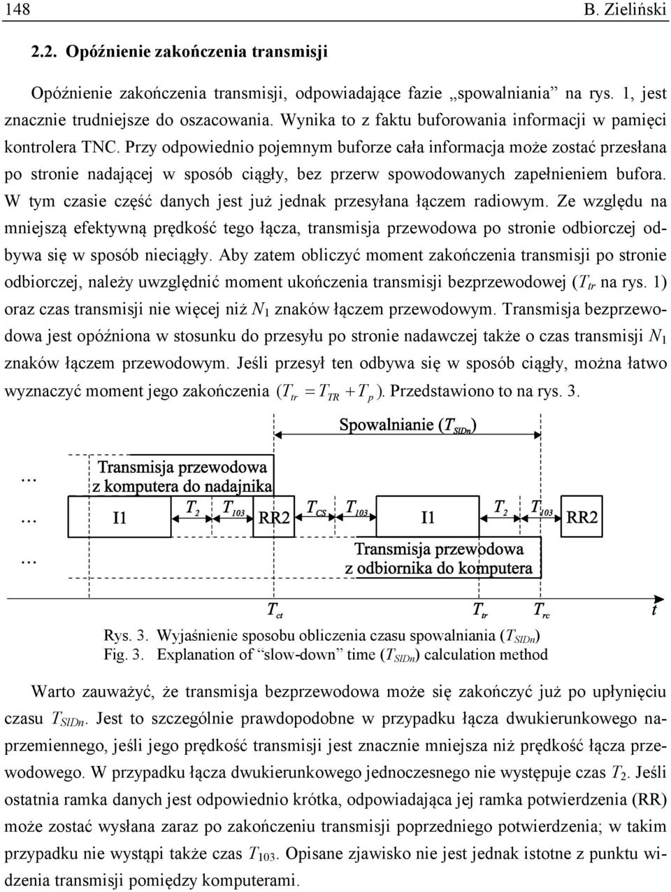 Przy odpowiednio pojemnym buforze cała informacja może zostać przesłana po stronie nadającej w sposób ciągły, bez przerw spowodowanych zapełnieniem bufora.