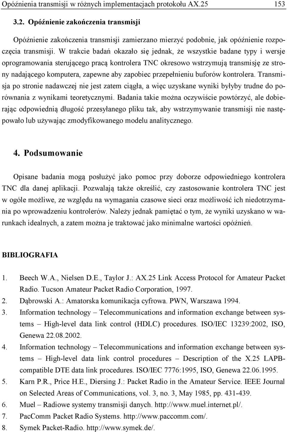 zapobiec przepełnieniu buforów kontrolera. Transmisja po stronie nadawczej nie jest zatem ciągła, a więc uzyskane wyniki byłyby trudne do porównania z wynikami teoretycznymi.