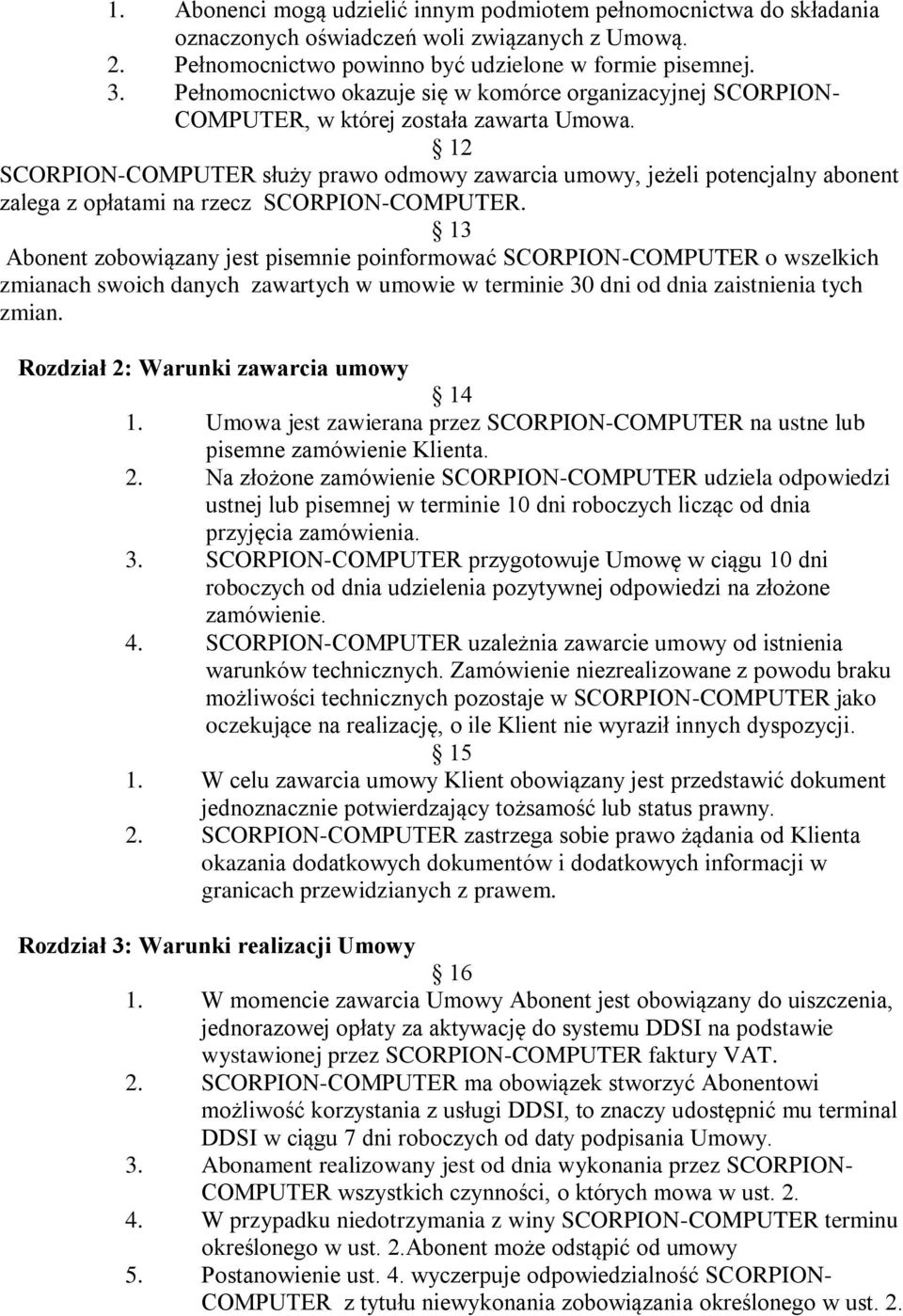 12 SCORPION-COMPUTER służy prawo odmowy zawarcia umowy, jeżeli potencjalny abonent zalega z opłatami na rzecz SCORPION-COMPUTER.