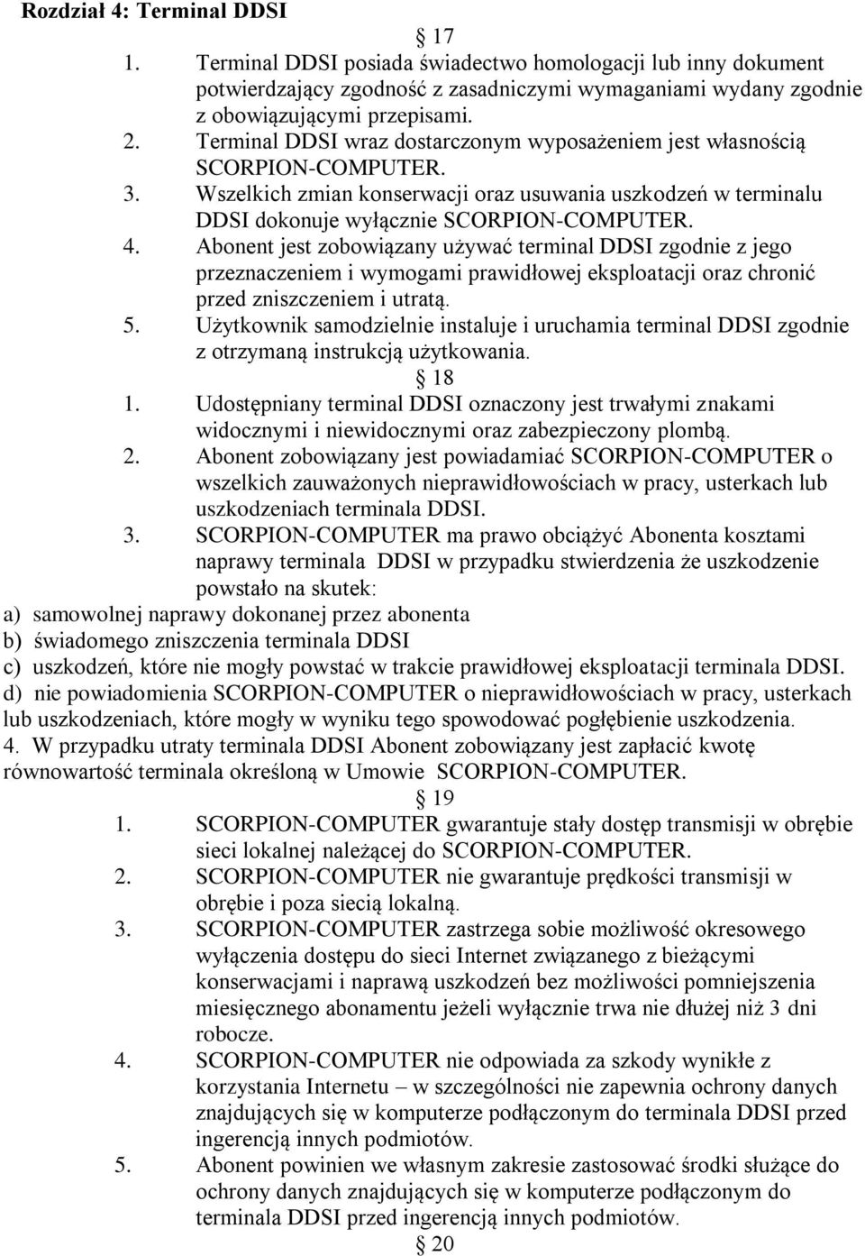 Abonent jest zobowiązany używać terminal DDSI zgodnie z jego przeznaczeniem i wymogami prawidłowej eksploatacji oraz chronić przed zniszczeniem i utratą. 5.