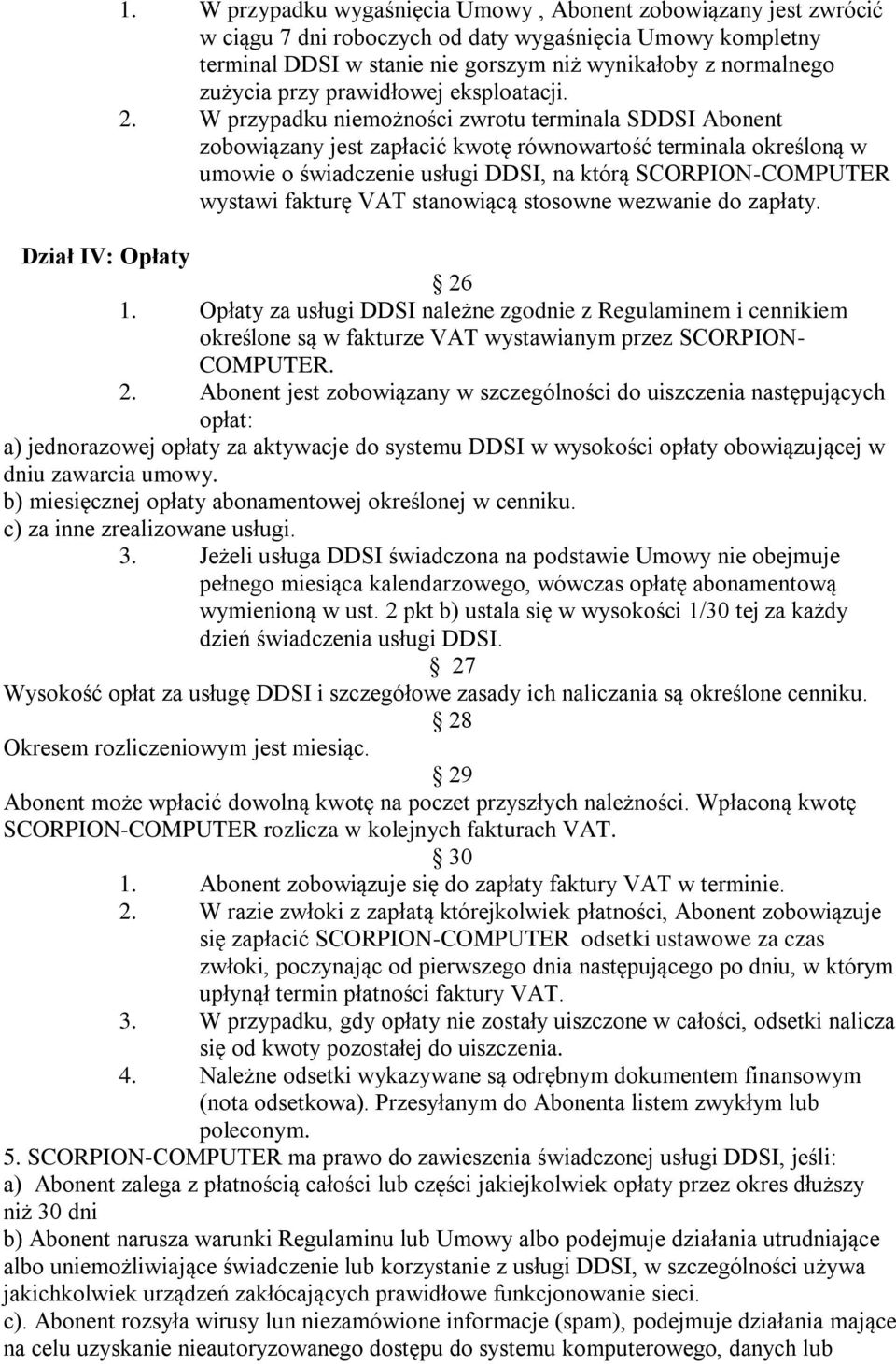 W przypadku niemożności zwrotu terminala SDDSI Abonent zobowiązany jest zapłacić kwotę równowartość terminala określoną w umowie o świadczenie usługi DDSI, na którą SCORPION-COMPUTER wystawi fakturę