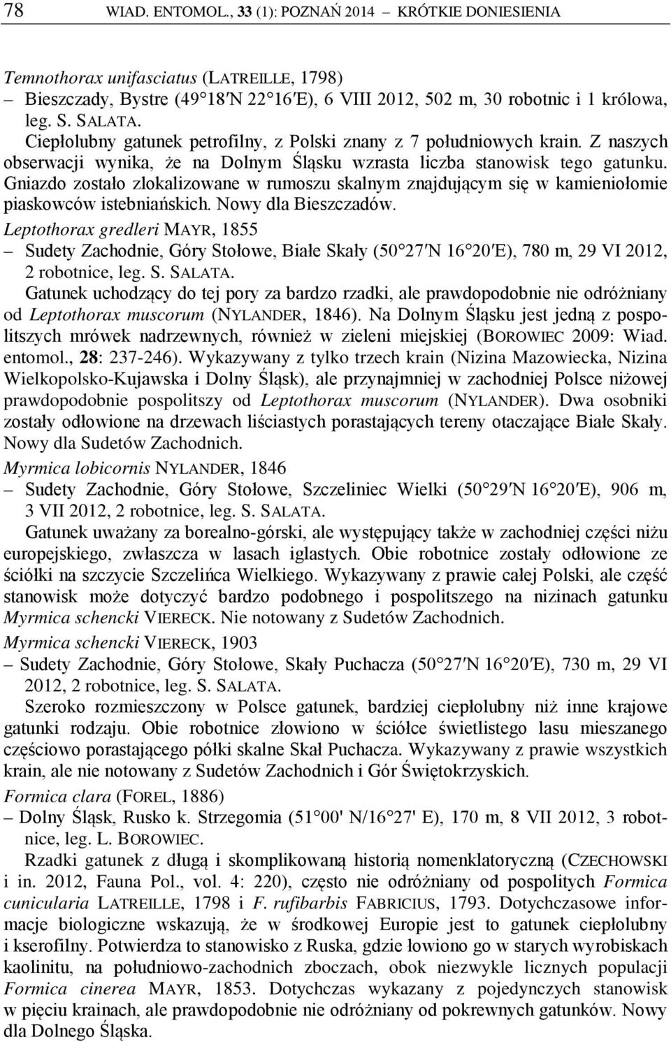 Gniazdo zostało zlokalizowane w rumoszu skalnym znajdującym się w kamieniołomie piaskowców istebniańskich. Nowy dla Bieszczadów.