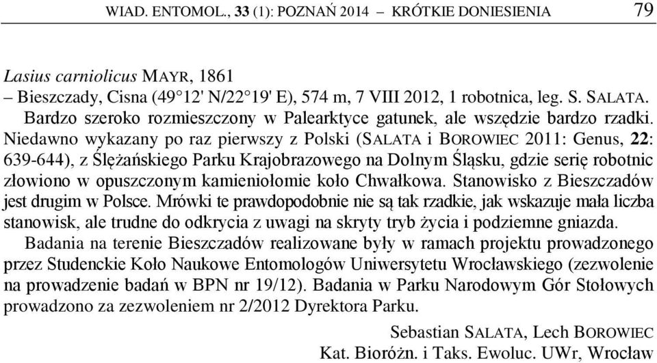 Niedawno wykazany po raz pierwszy z Polski (SALATA i BOROWIEC 2011: Genus, 22: 639-644), z Ślężańskiego Parku Krajobrazowego na Dolnym Śląsku, gdzie serię robotnic złowiono w opuszczonym