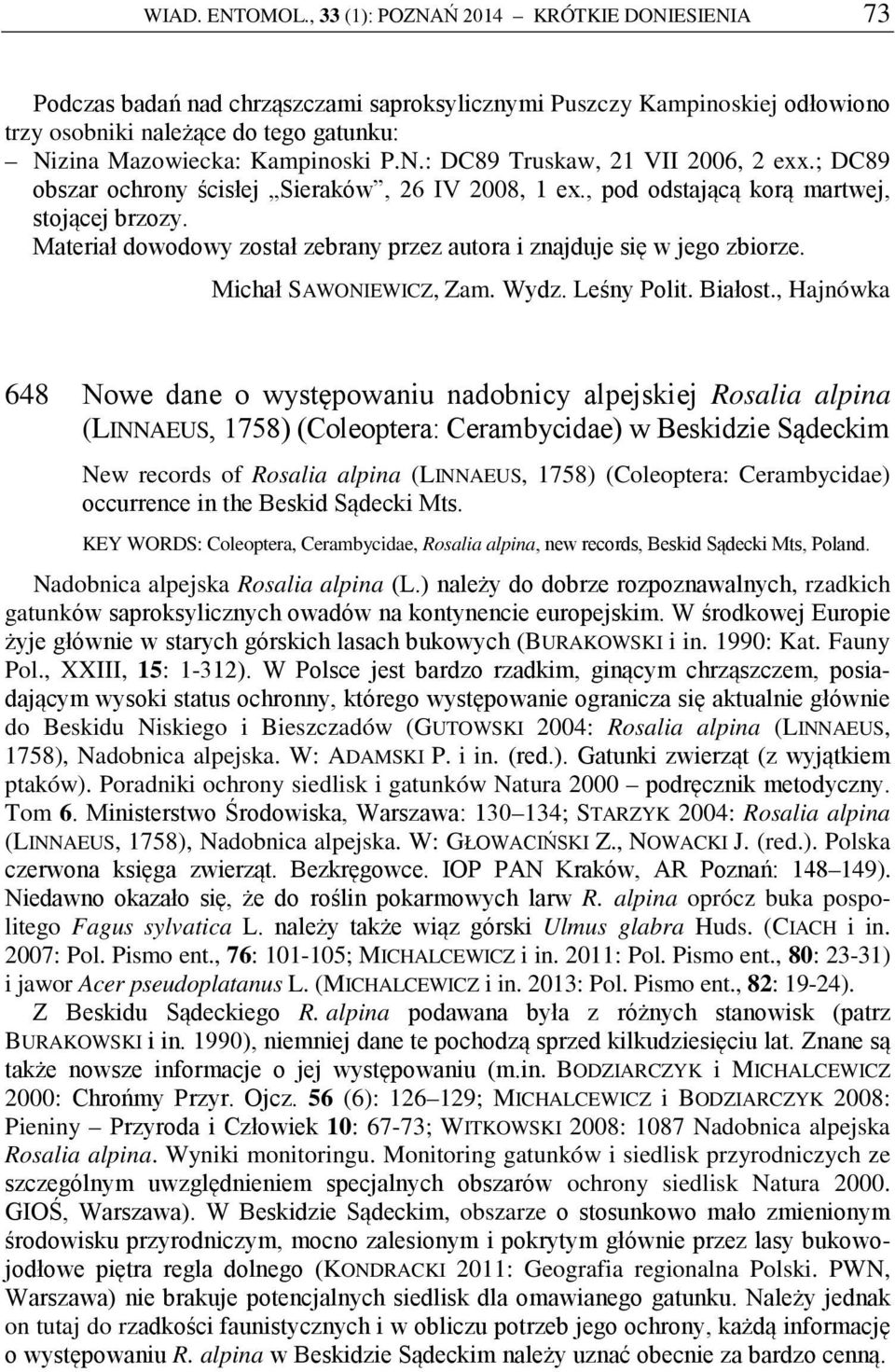 ; DC89 obszar ochrony ścisłej Sieraków, 26 IV 2008, 1 ex., pod odstającą korą martwej, stojącej brzozy. Materiał dowodowy został zebrany przez autora i znajduje się w jego zbiorze.