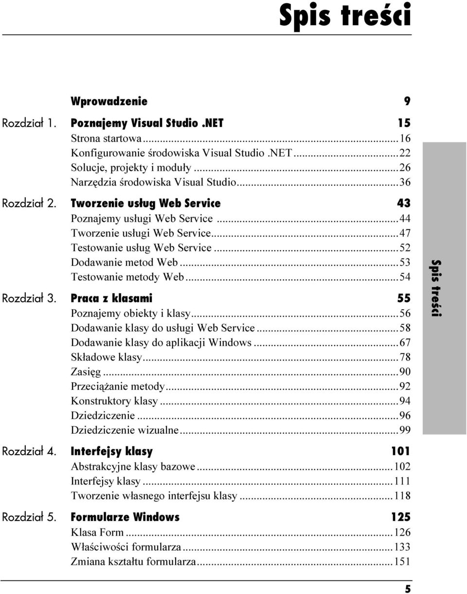 ..52 Dodawanie metod Web...53 Testowanie metody Web...54 Rozdział 3. Praca z klasami 55 Poznajemy obiekty i klasy...56 Dodawanie klasy do usługi Web Service...58 Dodawanie klasy do aplikacji Windows.