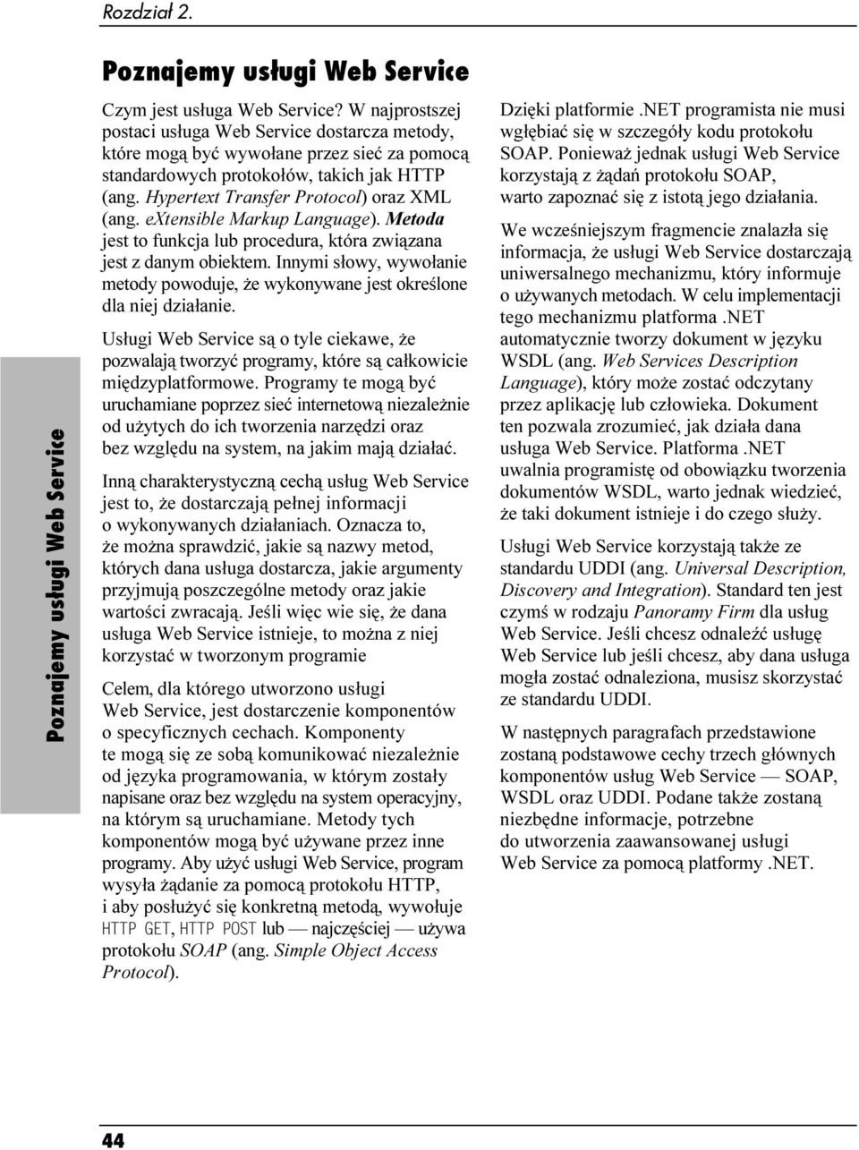 extensible Markup Language). Metoda jest to funkcja lub procedura, która związana jest z danym obiektem. Innymi słowy, wywołanie metody powoduje, że wykonywane jest określone dla niej działanie.