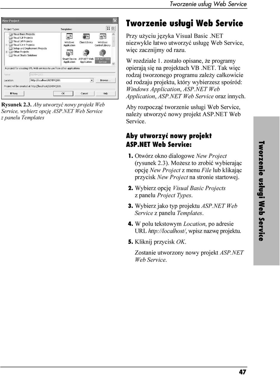 NET Web Application, ASP.NET Web Service oraz innych. Aby rozpocząć tworzenie usługi Web Service, należy utworzyć nowy projekt ASP.NET Web Service. Aby utworzyć nowy projekt ASP.NET Web Service: 1.