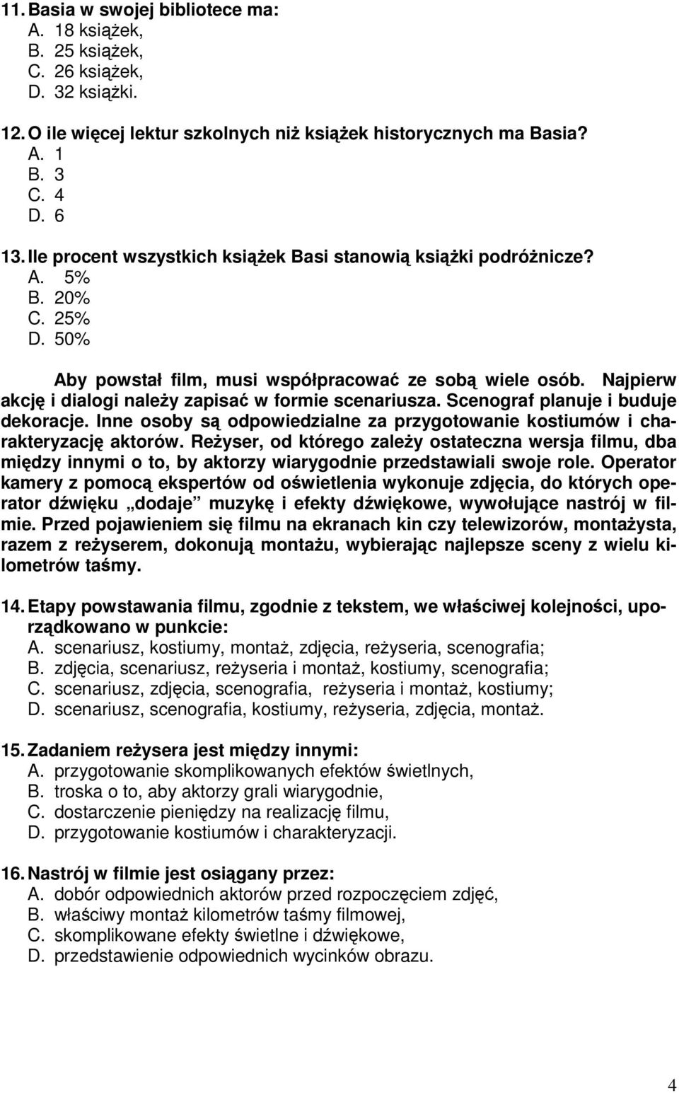 Scenograf planuje i buduje dekoracje. Inne osoby s odpowiedzialne za przygotowanie kostiumów i charakteryzacj aktorów.