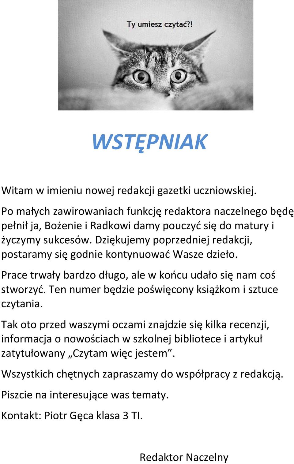 Dziękujemy poprzedniej redakcji, postaramy się godnie kontynuować Wasze dzieło. Prace trwały bardzo długo, ale w końcu udało się nam coś stworzyć.