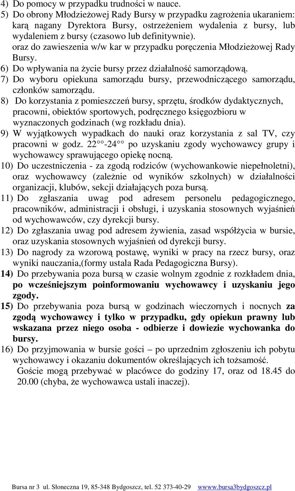 oraz do zawieszenia w/w kar w przypadku poręczenia Młodzieżowej Rady Bursy. 6) Do wpływania na życie bursy przez działalność samorządową.