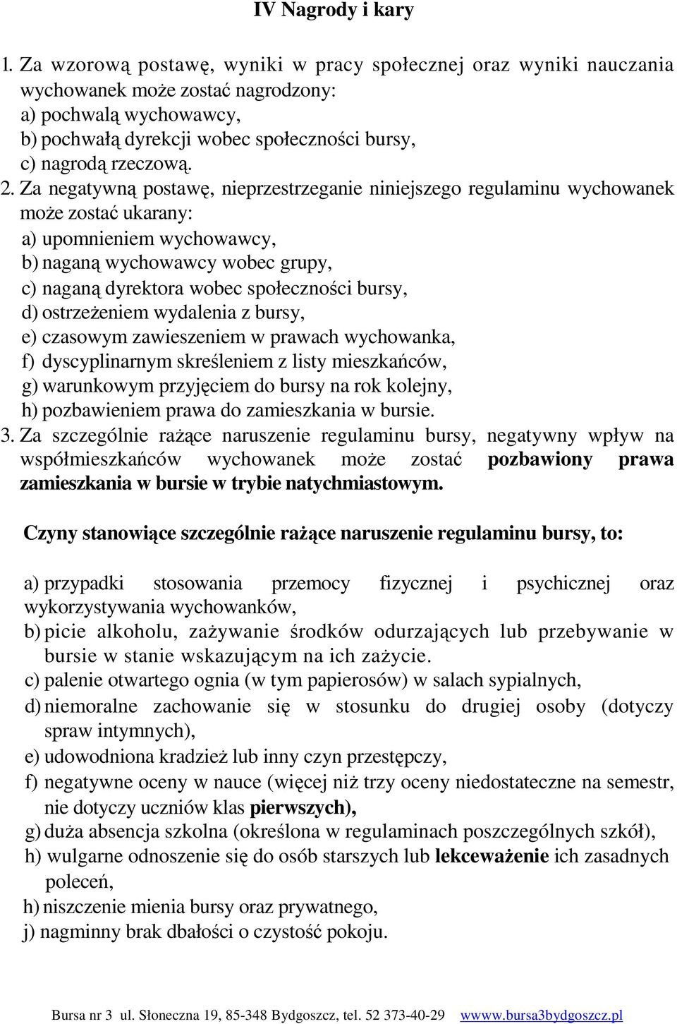 Za negatywną postawę, nieprzestrzeganie niniejszego regulaminu wychowanek może zostać ukarany: a) upomnieniem wychowawcy, b) naganą wychowawcy wobec grupy, c) naganą dyrektora wobec społeczności