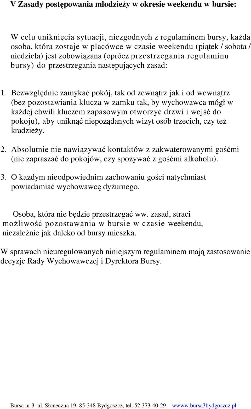 Bezwzględnie zamykać pokój, tak od zewnątrz jak i od wewnątrz (bez pozostawiania klucza w zamku tak, by wychowawca mógł w każdej chwili kluczem zapasowym otworzyć drzwi i wejść do pokoju), aby