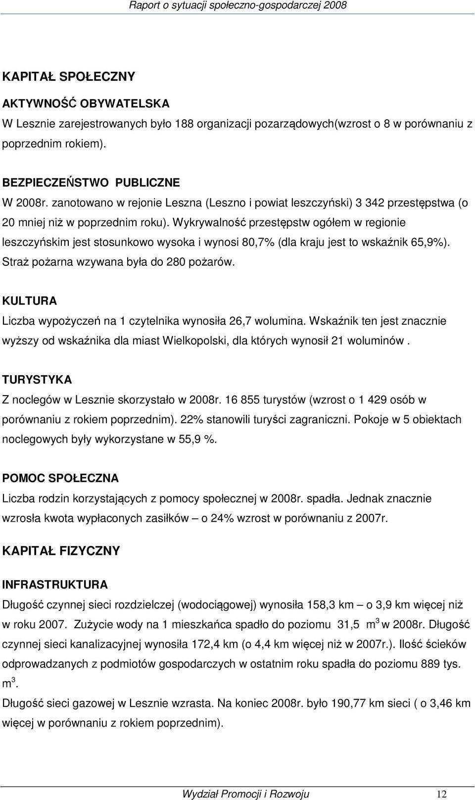 Wykrywalność przestępstw ogółem w regionie leszczyńskim jest stosunkowo wysoka i wynosi 80,7% (dla kraju jest to wskaźnik 65,9%). Straż pożarna wzywana była do 280 pożarów.