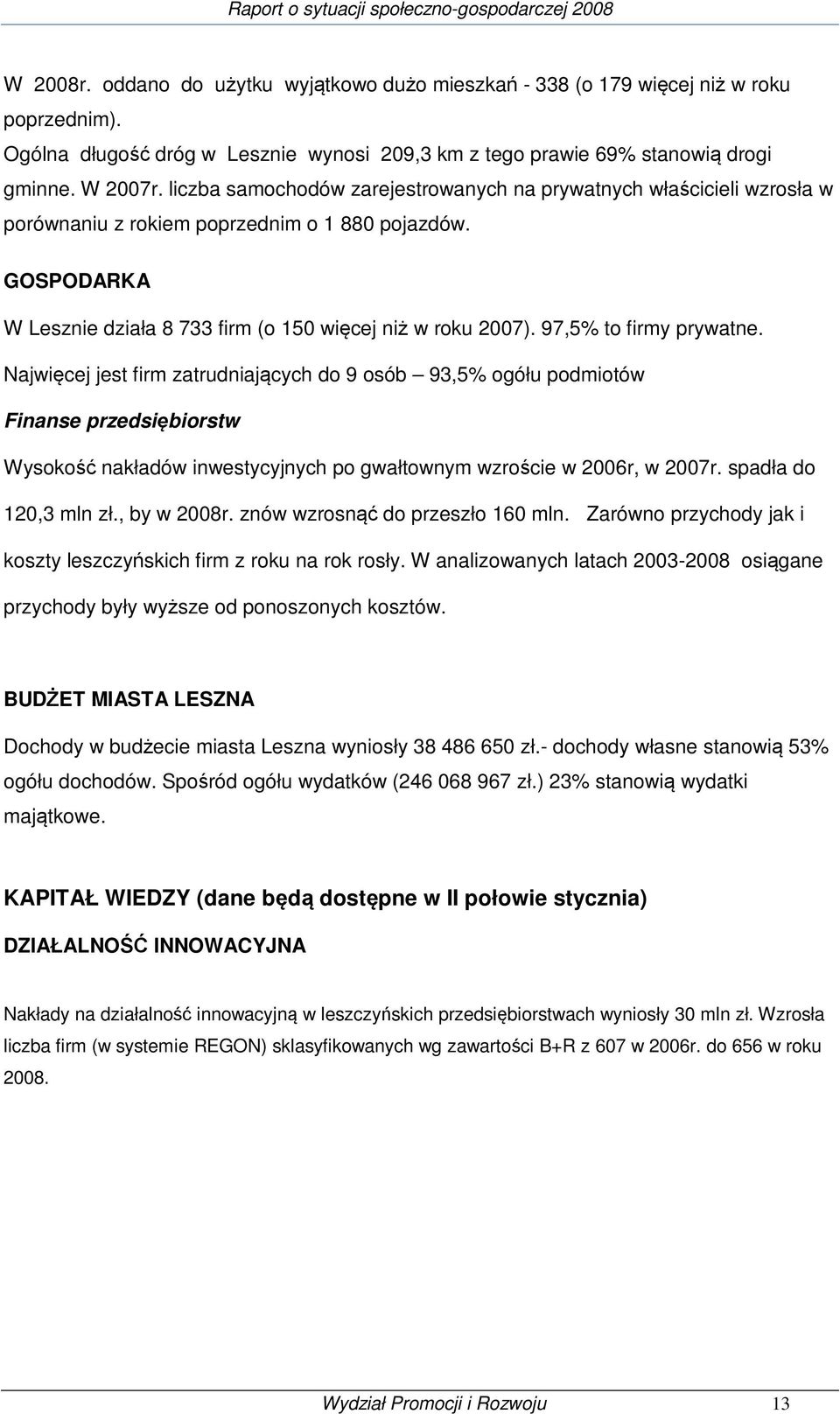 97,5% to firmy prywatne. Najwięcej jest firm zatrudniających do 9 osób 93,5% ogółu podmiotów Finanse przedsiębiorstw Wysokość nakładów inwestycyjnych po gwałtownym wzroście w 2006r, w 2007r.