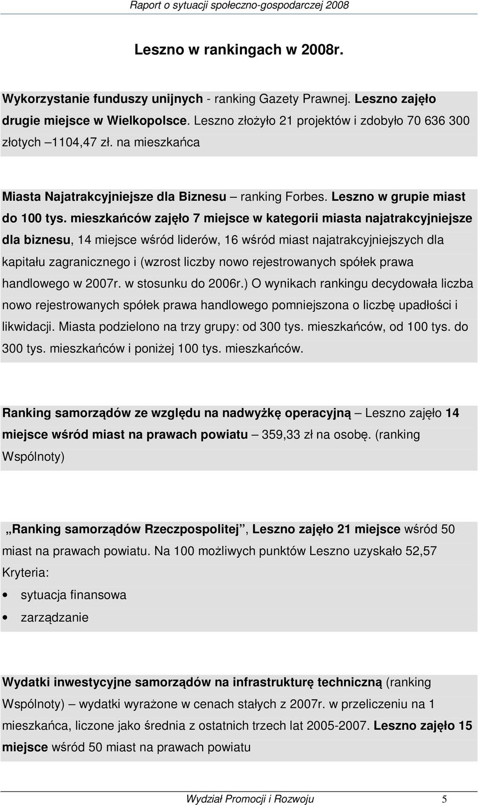 mieszkańców zajęło 7 miejsce w kategorii miasta najatrakcyjniejsze dla biznesu, 14 miejsce wśród liderów, 16 wśród miast najatrakcyjniejszych dla kapitału zagranicznego i (wzrost liczby nowo