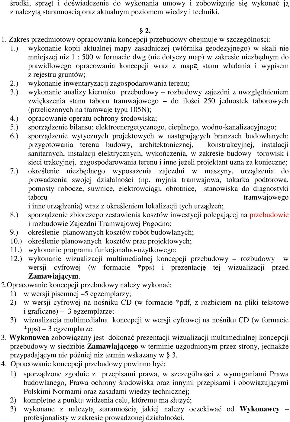 ) wykonanie kopii aktualnej mapy zasadniczej (wtórnika geodezyjnego) w skali nie mniejszej niŝ 1 : 500 w formacie dwg (nie dotyczy map) w zakresie niezbędnym do prawidłowego opracowania koncepcji