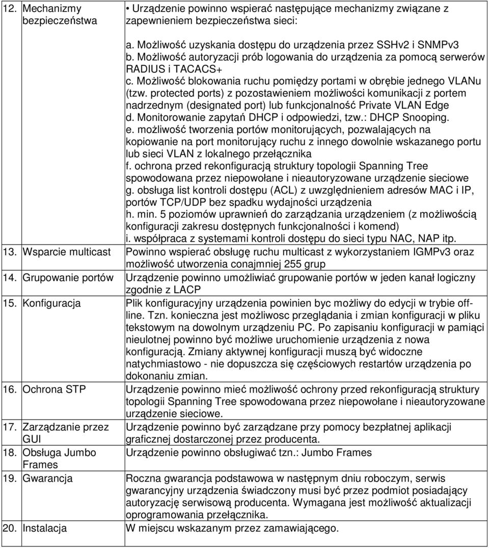 protected ports) z pozostawieniem możliwości komunikacji z portem nadrzednym (designated port) lub funkcjonalność Private VLAN Edge d. Monitorowanie zapytań DHCP i odpowiedzi, tzw.: DHCP Snooping. e.
