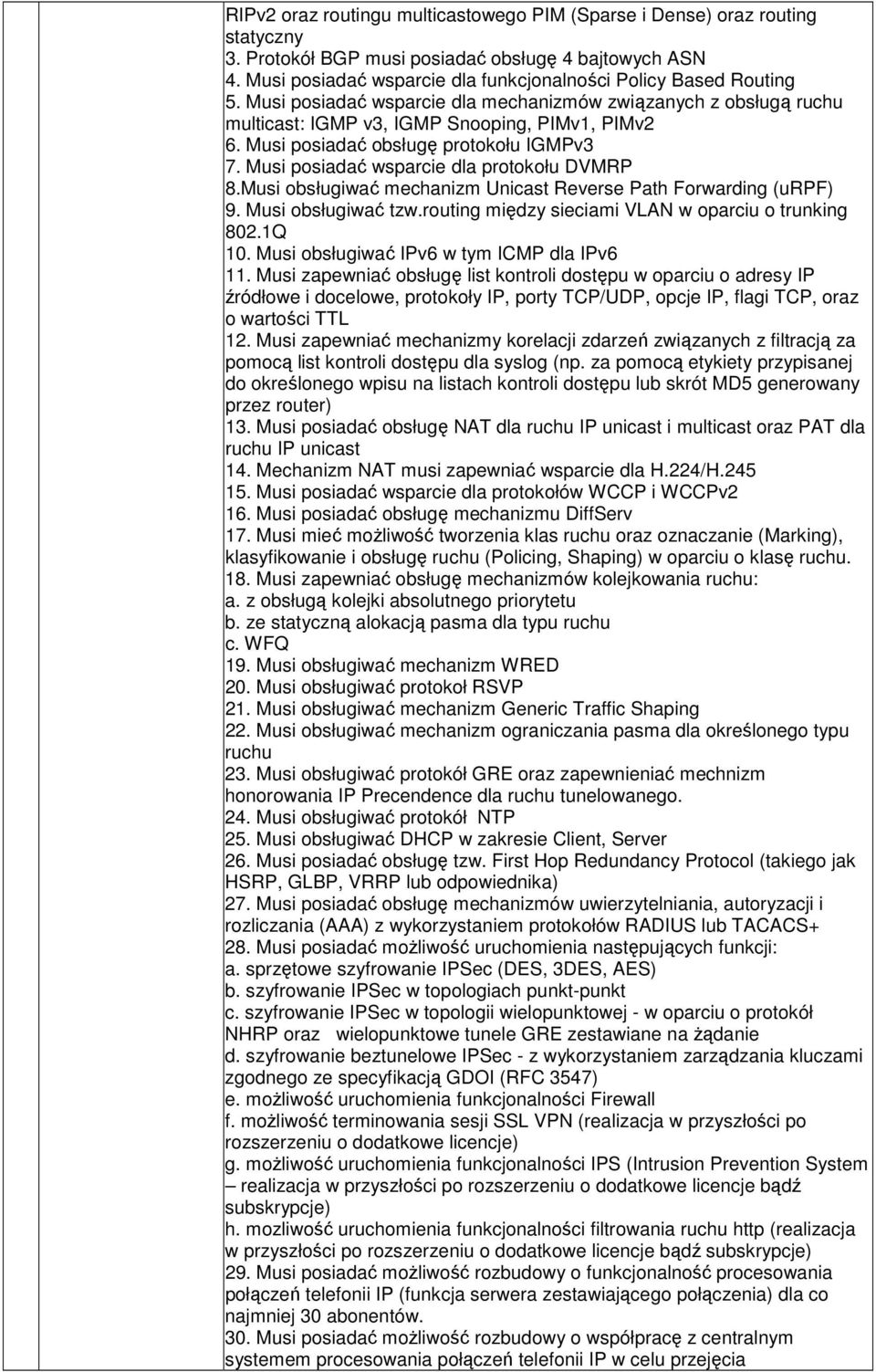 Musi posiadać obsługę protokołu IGMPv3 7. Musi posiadać wsparcie dla protokołu DVMRP 8.Musi obsługiwać mechanizm Unicast Reverse Path Forwarding (urpf) 9. Musi obsługiwać tzw.