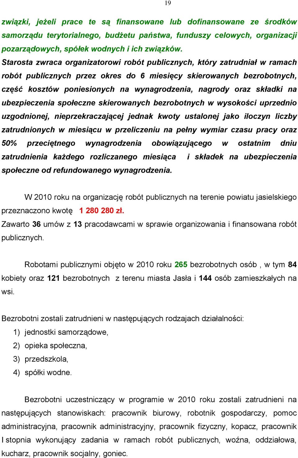 oraz składki na ubezpieczenia społeczne skierowanych bezrobotnych w wysokości uprzednio uzgodnionej, nieprzekraczającej jednak kwoty ustalonej jako iloczyn liczby zatrudnionych w miesiącu w