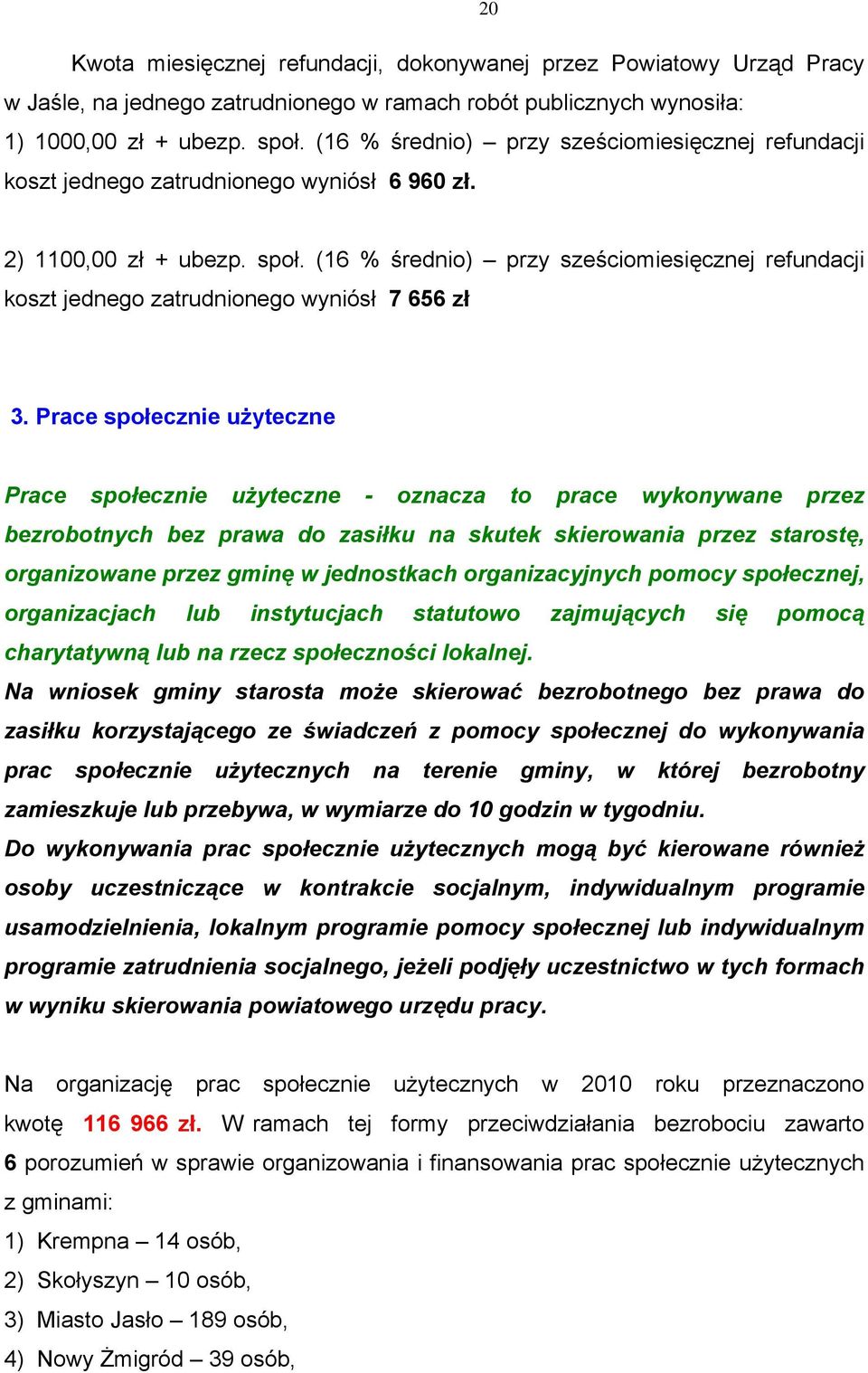 (16 % średnio) przy sześciomiesięcznej refundacji koszt jednego zatrudnionego wyniósł 7 656 zł 3.