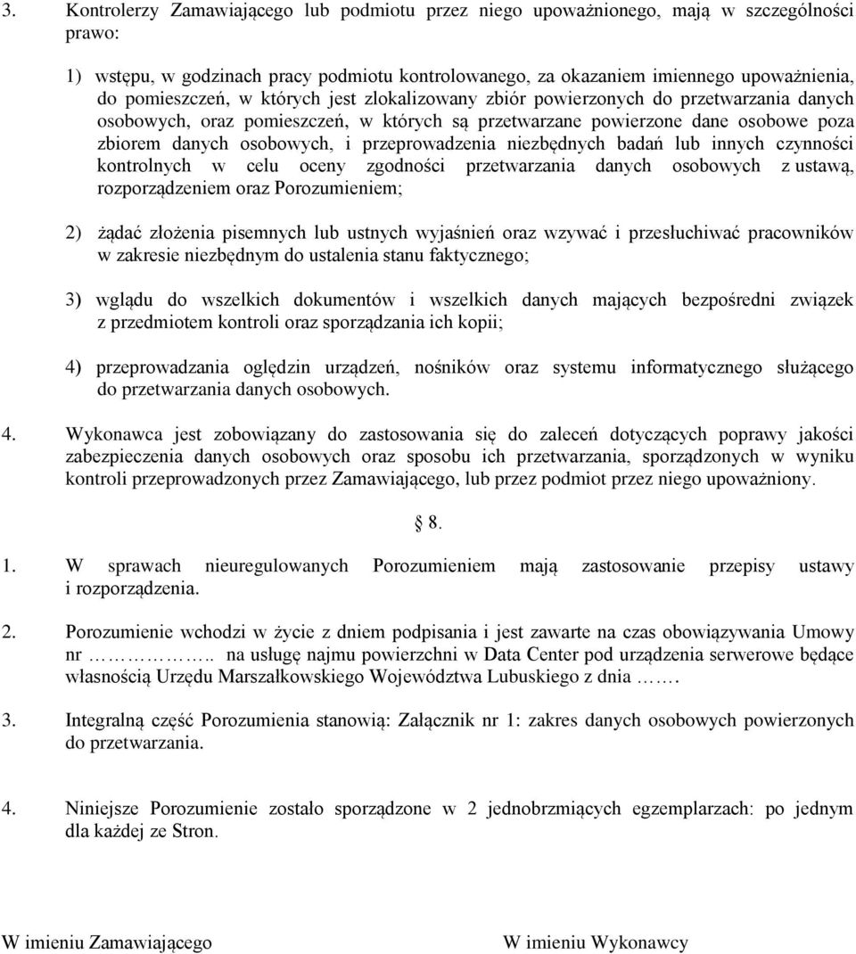 przeprowadzenia niezbędnych badań lub innych czynności kontrolnych w celu oceny zgodności przetwarzania danych osobowych z ustawą, rozporządzeniem oraz Porozumieniem; 2) żądać złożenia pisemnych lub