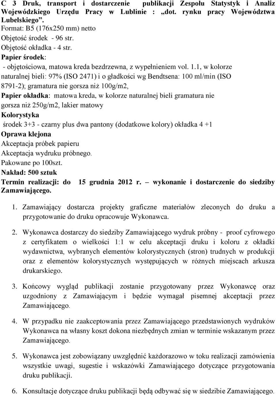 1, w kolorze naturalnej bieli: 97% (ISO 2471) i o gładkości wg Bendtsena: 100 ml/min (ISO 8791-2); gramatura nie gorsza niż 100g/m2, Papier okładka: matowa kreda, w kolorze naturalnej bieli gramatura