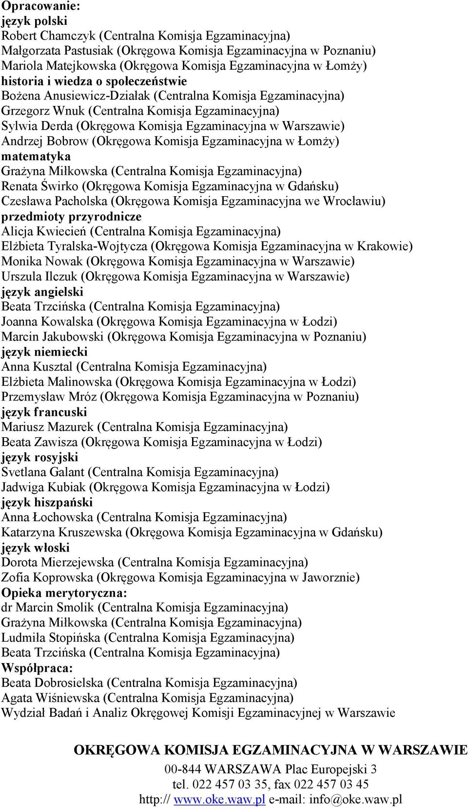 Warszawie) Andrzej Bobrow (Okręgowa Komisja Egzaminacyjna w Łomży) matematyka Grażyna Miłkowska (Centralna Komisja Egzaminacyjna) Renata Świrko (Okręgowa Komisja Egzaminacyjna w Gdańsku) Czesława