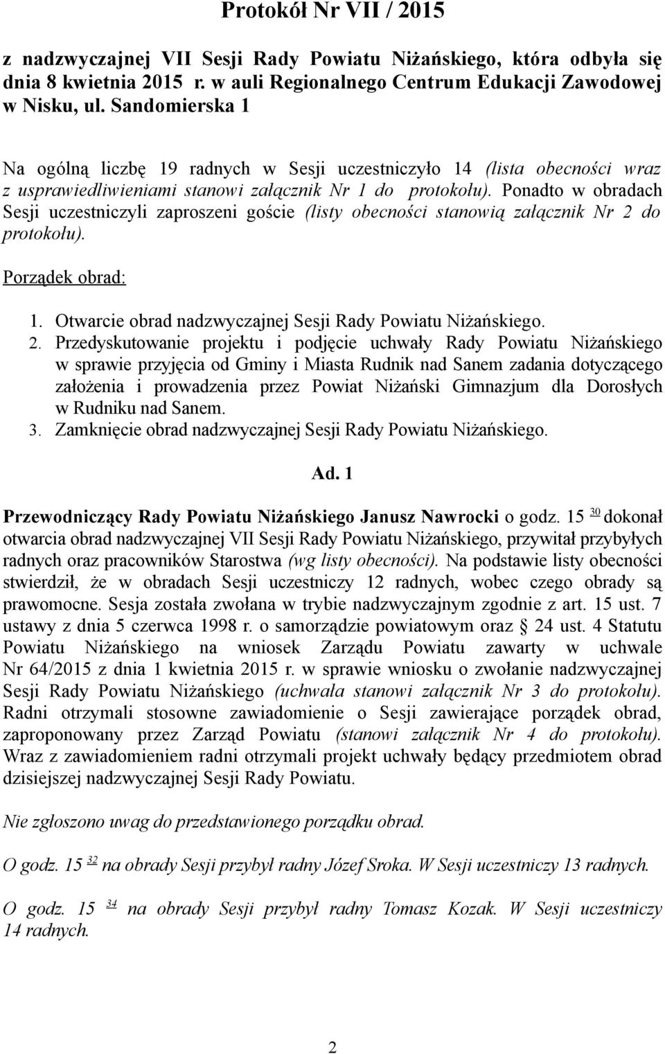 Ponadto w obradach Sesji uczestniczyli zaproszeni goście (listy obecności stanowią załącznik Nr 2 