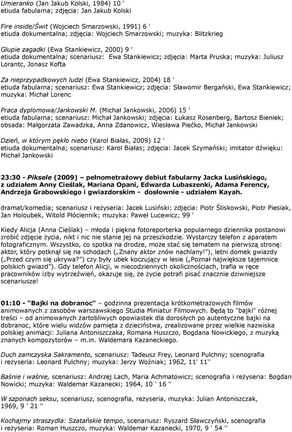 Stankiewicz, 2004) 18 ' etiuda fabularna; scenariusz: Ewa Stankiewicz; zdjęcia: Sławomir Bergański, Ewa Stankiewicz; muzyka: Michał Lorenc Praca dyplomowa/jankowski M.