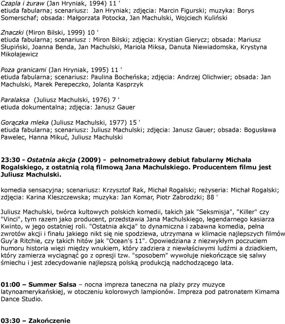 Krystyna Mikołajewicz Poza granicami (Jan Hryniak, 1995) 11 ' etiuda fabularna; scenariusz: Paulina Bocheńska; zdjęcia: Andrzej Olichwier; obsada: Jan Machulski, Marek Perepeczko, Jolanta Kasprzyk