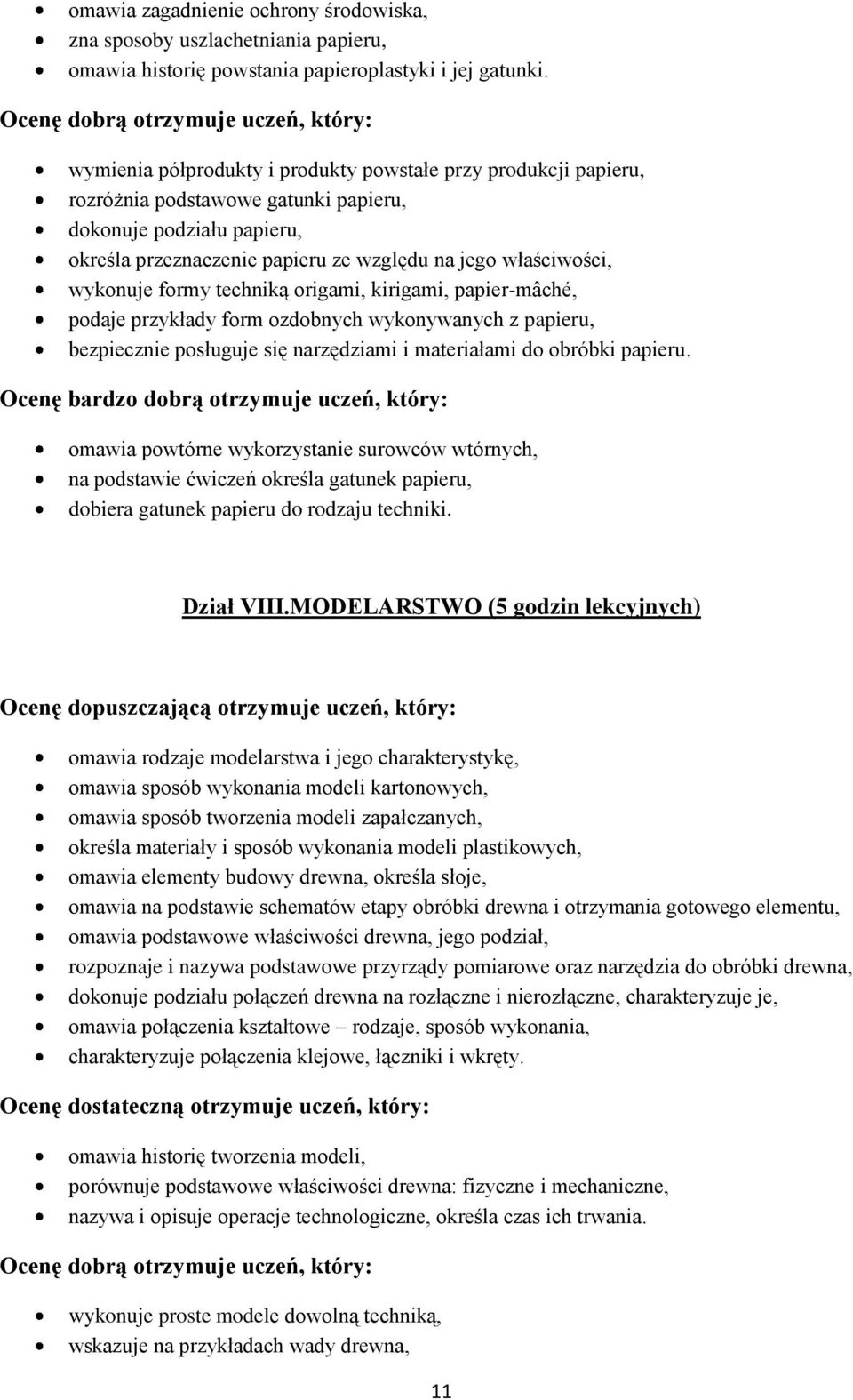 wykonuje formy techniką origami, kirigami, papier-mâché, podaje przykłady form ozdobnych wykonywanych z papieru, bezpiecznie posługuje się narzędziami i materiałami do obróbki papieru.