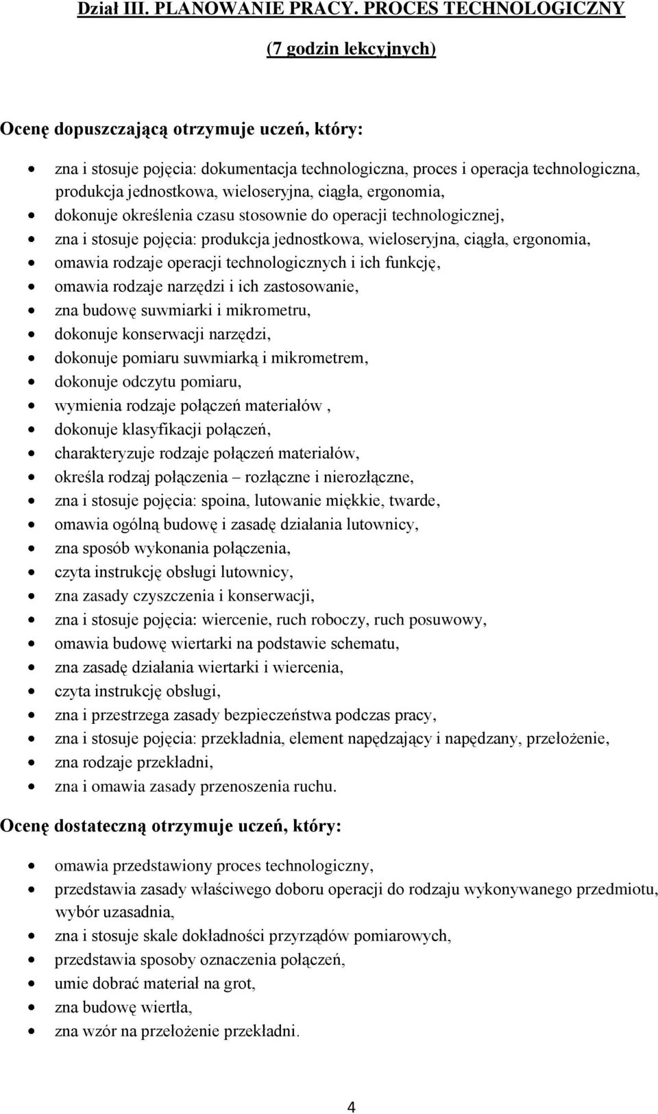 określenia czasu stosownie do operacji technologicznej, zna i stosuje pojęcia: produkcja jednostkowa, wieloseryjna, ciągła, ergonomia, omawia rodzaje operacji technologicznych i ich funkcję, omawia