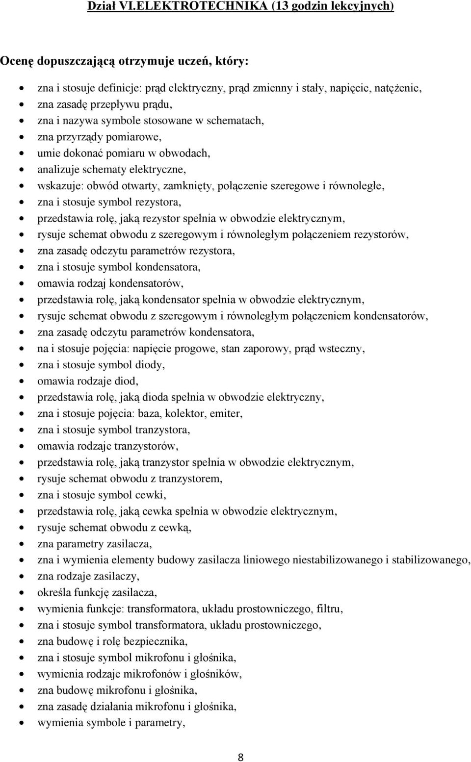 zna przyrządy pomiarowe, umie dokonać pomiaru w obwodach, analizuje schematy elektryczne, wskazuje: obwód otwarty, zamknięty, połączenie szeregowe i równoległe, zna i stosuje symbol rezystora,