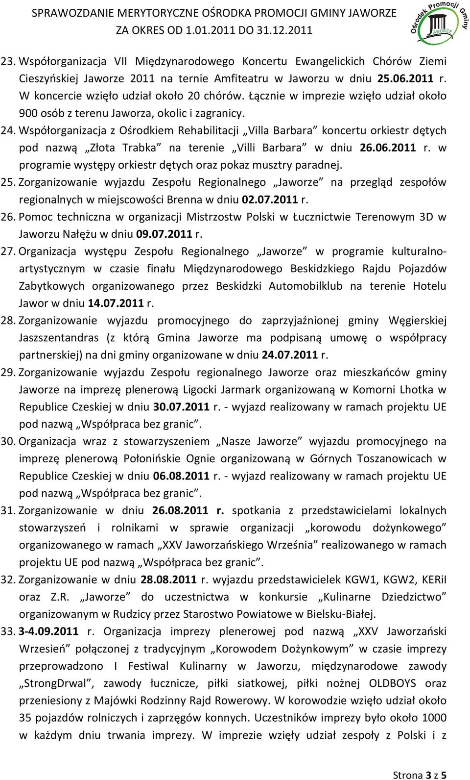 Współorganizacja z Ośrodkiem Rehabilitacji Villa Barbara koncertu orkiestr dętych pod nazwą Złota Trabka na terenie Villi Barbara w dniu 26.06.2011 r.