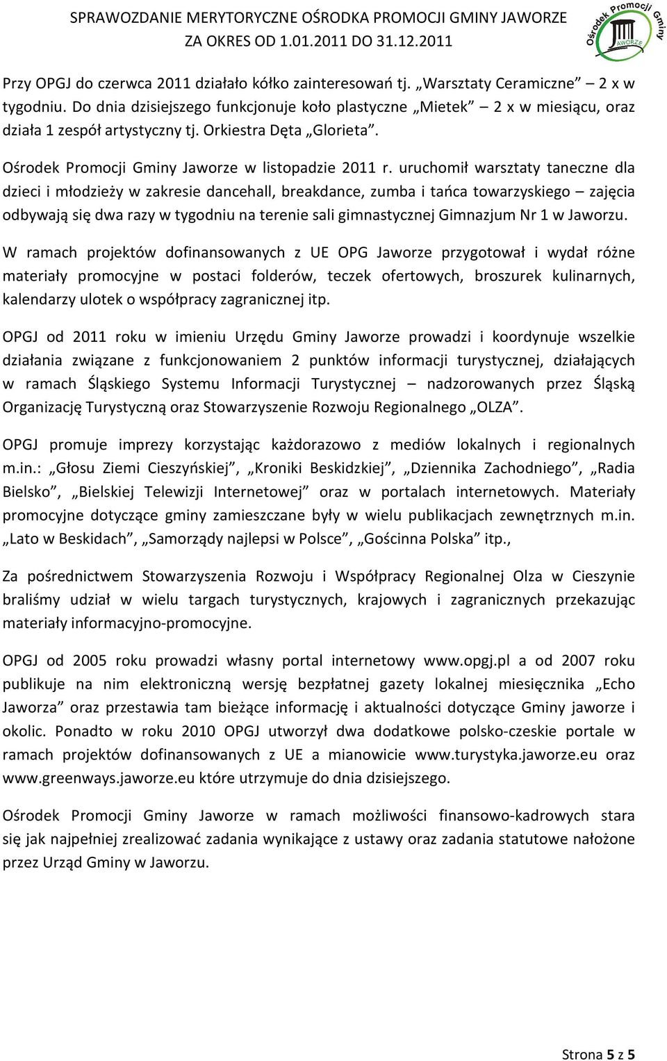 uruchomił warsztaty taneczne dla dzieci i młodzieży w zakresie dancehall, breakdance, zumba i tańca towarzyskiego zajęcia odbywają się dwa razy w tygodniu na terenie sali gimnastycznej Gimnazjum Nr 1