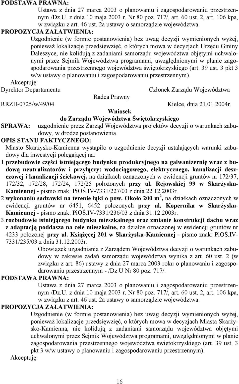 PROPOZYCJA ZAŁATWIENIA: Uzgodnienie (w formie postanowienia) bez uwag decyzji wymienionych wyżej, ponieważ lokalizacje przedsięwzięć, o których mowa w decyzjach Urzędu Gminy Daleszyce, nie kolidują z