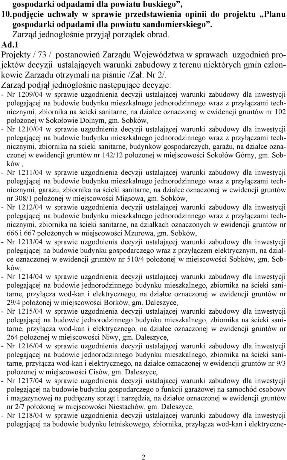 1 Projekty / 73 / postanowień Zarządu Województwa w sprawach uzgodnień projektów decyzji ustalających warunki zabudowy z terenu niektórych gmin członkowie Zarządu otrzymali na piśmie /Zał. Nr 2/.