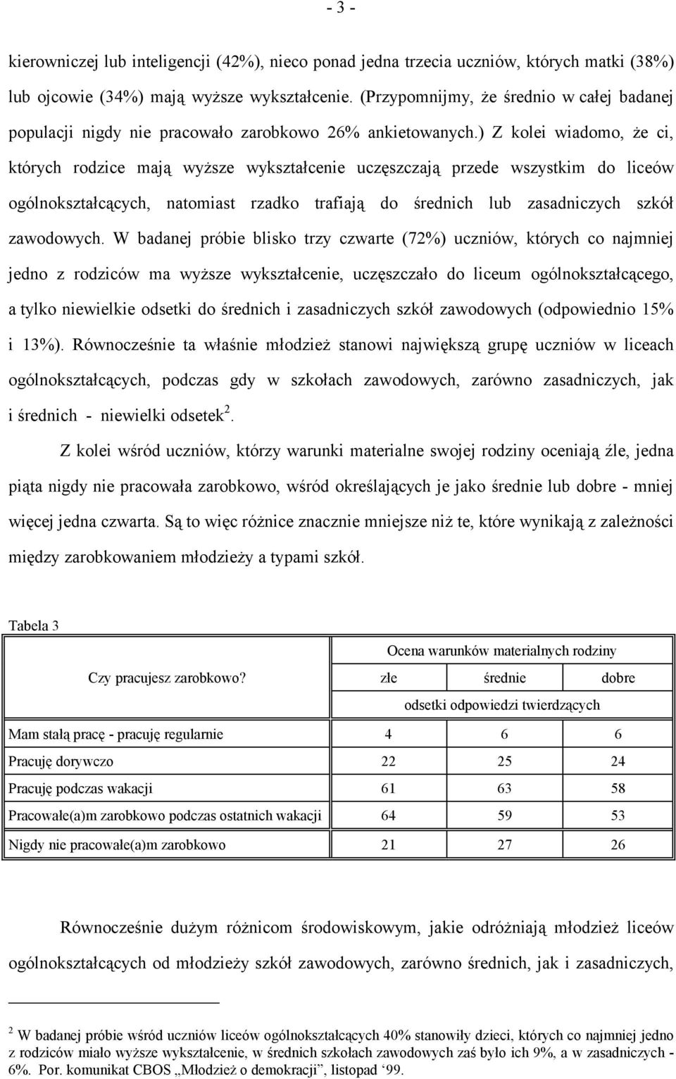 ) Z kolei wiadomo, że ci, których rodzice mają wyższe wykształcenie uczęszczają przede wszystkim do liceów ogólnokształcących, natomiast rzadko trafiają do średnich lub zasadniczych szkół zawodowych.