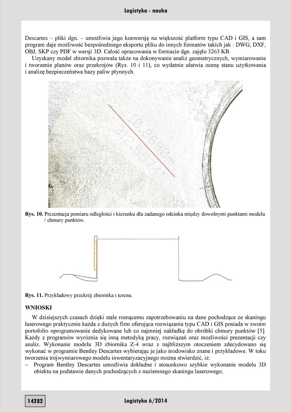 Całość opracowania w formacie dgn. zajęło 3263 KB. Uzyskany model zbiornika pozwala także na dokonywanie analiz geometrycznych, wymiarowanie i tworzenie planów oraz przekrojów (Rys.