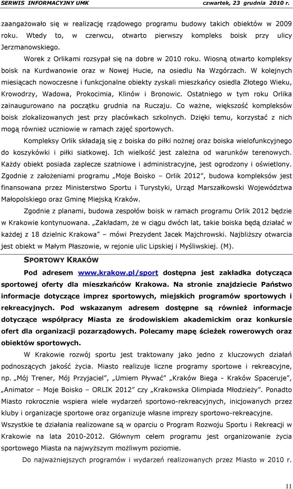 W kolejnych miesiącach nowoczesne i funkcjonalne obiekty zyskali mieszkańcy osiedla Złotego Wieku, Krowodrzy, Wadowa, Prokocimia, Klinów i Bronowic.