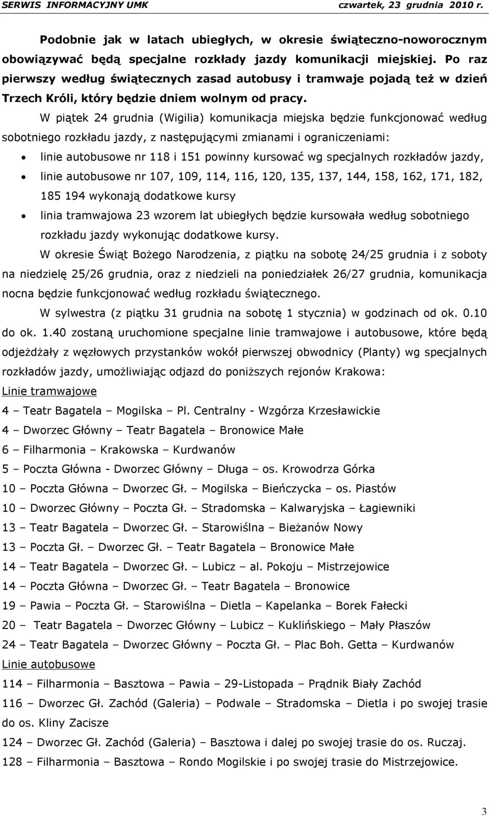 W piątek 24 grudnia (Wigilia) komunikacja miejska będzie funkcjonować według sobotniego rozkładu jazdy, z następującymi zmianami i ograniczeniami: linie autobusowe nr 118 i 151 powinny kursować wg