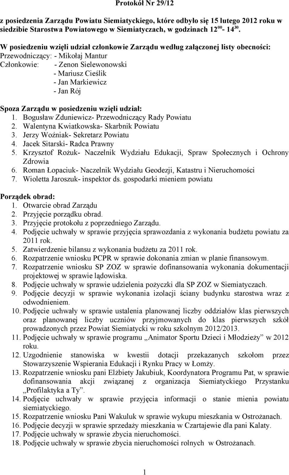 Zarządu w posiedzeniu wzięli udział: 1. Bogusław Zduniewicz- Przewodniczący Rady Powiatu 2. Walentyna Kwiatkowska- Skarbnik Powiatu 3. Jerzy Woźniak- Sekretarz Powiatu 4.