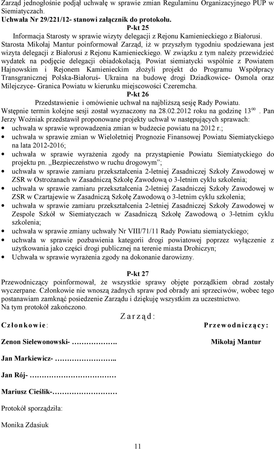 Starosta Mikołaj Mantur poinformował Zarząd, iż w przyszłym tygodniu spodziewana jest wizyta delegacji z Białorusi z Rejonu Kamienieckiego.