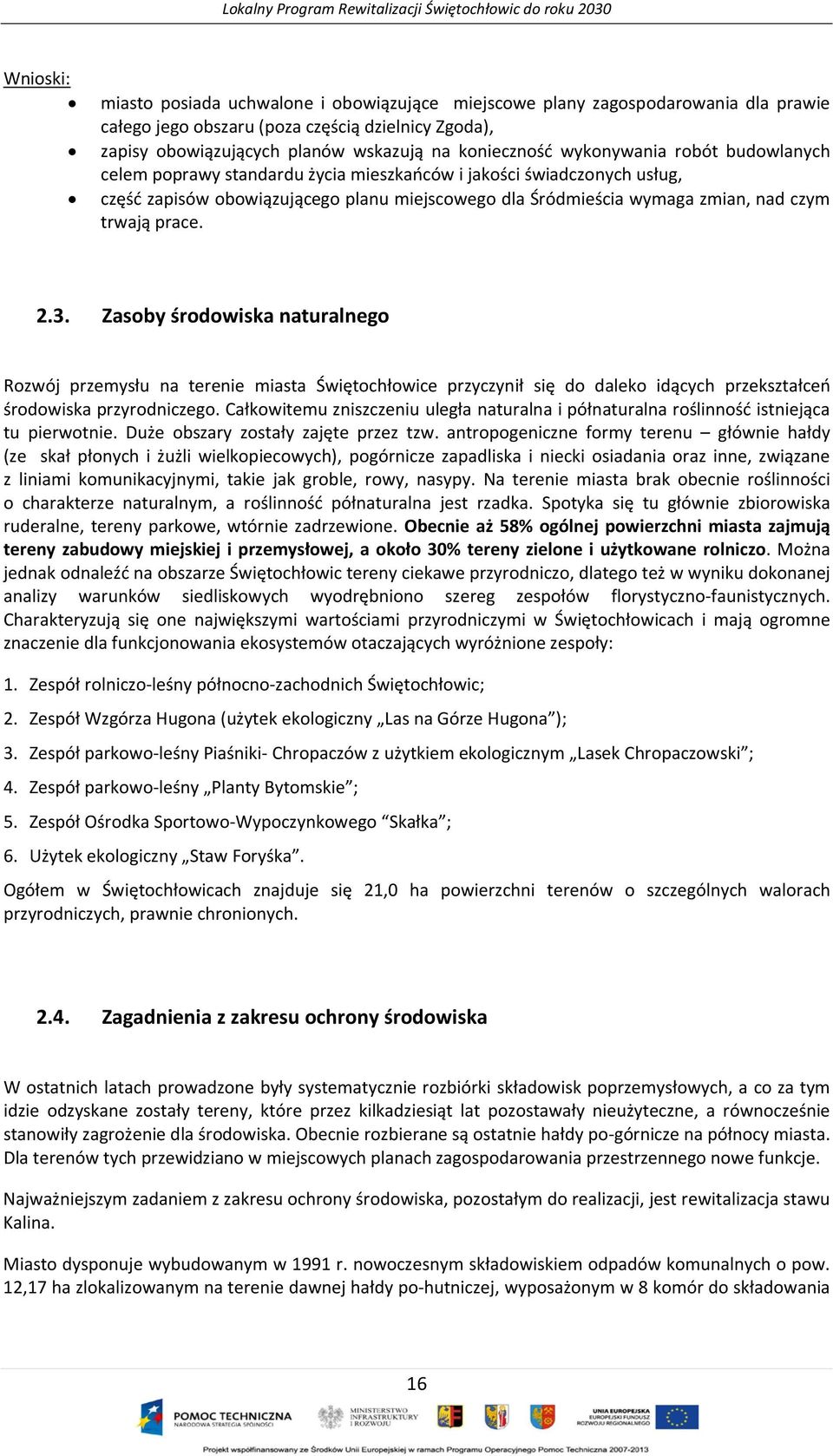 prace. 2.3. Zasoby środowiska naturalnego Rozwój przemysłu na terenie miasta Świętochłowice przyczynił się do daleko idących przekształceń środowiska przyrodniczego.